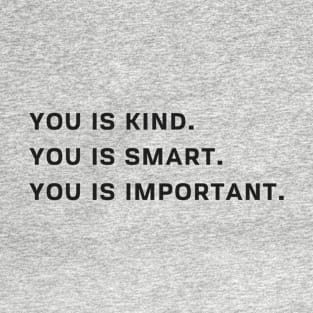 You Is Kind You Is Smart You Is Important T Shirt T-Shirt